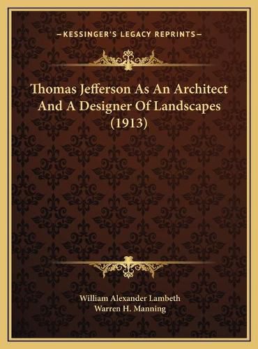 Cover image for Thomas Jefferson as an Architect and a Designer of Landscapethomas Jefferson as an Architect and a Designer of Landscapes (1913) S (1913)