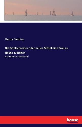 Cover image for Die Briefschreiber oder neues Mittel eine Frau zu Hause zu halten: Mannheimer Schaubuhne