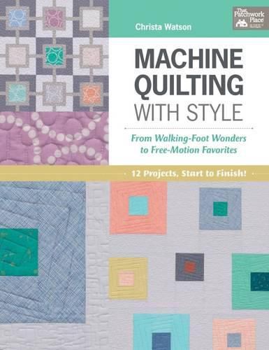 Cover image for Machine Quilting with Style: From Walking-Foot Wonders to Free-Motion Favorites