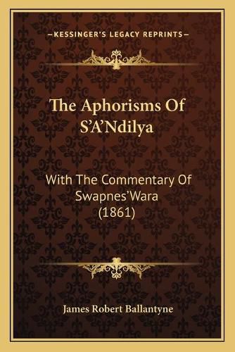 The Aphorisms of S'A'ndilya: With the Commentary of Swapnes'wara (1861)