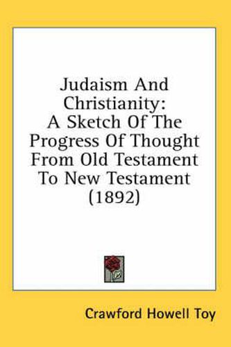 Cover image for Judaism and Christianity: A Sketch of the Progress of Thought from Old Testament to New Testament (1892)