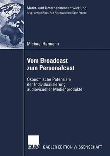 Vom Broadcast Zum Personalcast: OEkonomische Potenziale Der Individualisierung Audiovisueller Medienprodukte