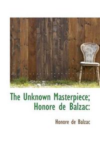 Cover image for The Unknown Masterpiece; Honore De Balzac