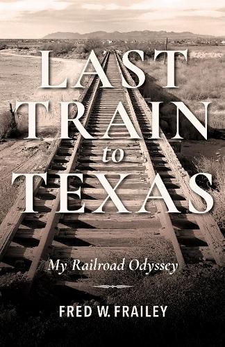 Cover image for Last Train to Texas: My Railroad Odyssey