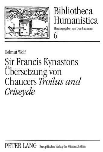 Cover image for Sir Francis Kynastons Uebersetzung Von Chaucers Troilus and Criseyde: Interpretation, Edition Und Kommentar