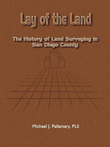 Cover image for Lay of the Land: The History of Land Surveying in San Diego County