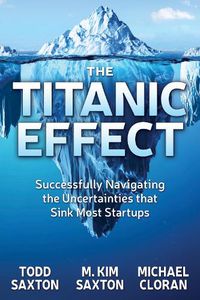 Cover image for The Titanic Effect: Successfully Navigating the Uncertainties that Sink Most Startups