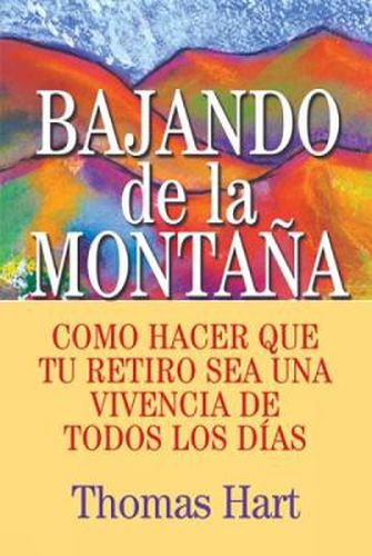 Cover image for Bajando de la Montana: Como hacer que tu retiro sea una vivencia de todos los dias