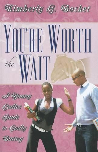 Cover image for You're Worth the Wait a Young Ladies Guide to Godly Dating: Worth the Wait