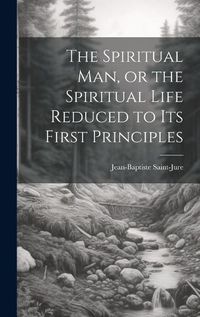 Cover image for The Spiritual Man, or the Spiritual Life Reduced to its First Principles