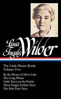 Cover image for Laura Ingalls Wilder: The Little House Books Vol. 2 (LOA #230): By the Shores of Silver Lake / The Long Winter / Little Town on the Prairie /  These Happy Golden Years / The First Four Years