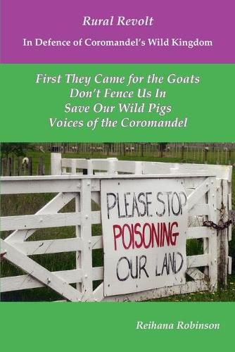 Cover image for Rural Revolt In Defence of Coromandel's Wild Kingdom: First They Came for the Goats, Don't Fence Us In, Save Our Wild Pigs, Voices of the Coromandel
