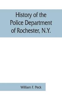 Cover image for History of the Police Department of Rochester, N.Y.: from the earliest times to May 1, 1903