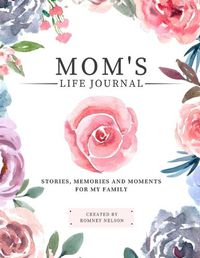 Cover image for Mom's Life Journal: Stories, Memories and Moments for My Family A Guided Memory Journal to Share Mom's Life