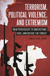 Cover image for Terrorism, Political Violence, and Extremism: New Psychology to Understand, Face, and Defuse the Threat