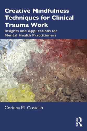 Cover image for Creative Mindfulness Techniques for Clinical Trauma Work: Insights and Applications for Mental Health Practitioners