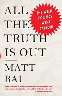 Cover image for All the Truth Is Out: The Week Politics Went Tabloid