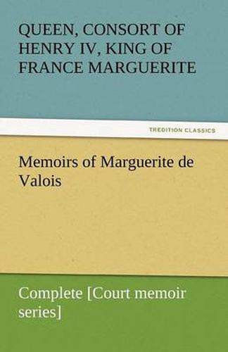 Memoirs of Marguerite de Valois - Complete [Court memoir series]