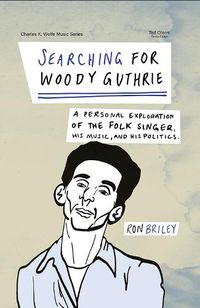 Cover image for Searching for Woody Guthrie: A Personal Exploration of the Folk Singer, His Music, and His Politics