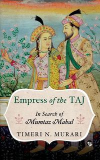 Cover image for Empress of the Taj: In Search of Mumtaz Mahal