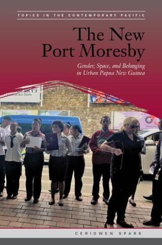 Cover image for The New Port Moresby: Gender, Space, and Belonging in Urban Papua New Guinea