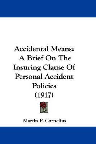 Cover image for Accidental Means: A Brief on the Insuring Clause of Personal Accident Policies (1917)