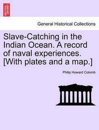 Cover image for Slave-Catching in the Indian Ocean. A record of naval experiences. [With plates and a map.]