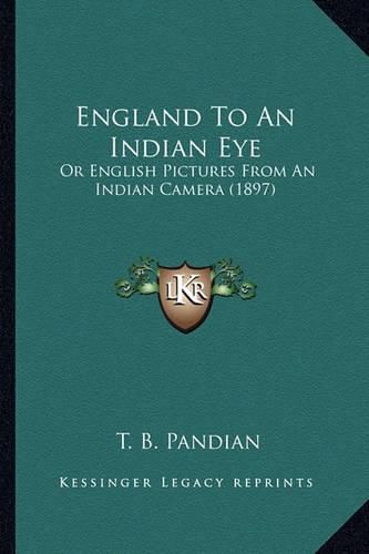 Cover image for England to an Indian Eye: Or English Pictures from an Indian Camera (1897)