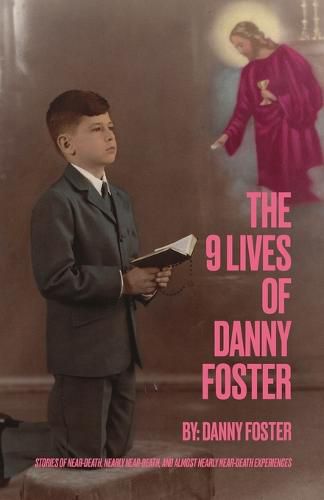 Cover image for The 9 Lives of Danny Foster: Stories of Near-Death, Nearly Near-Death, and Almost Nearly Near-Death Experiences