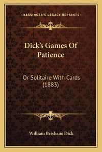 Cover image for Dicka Acentsacentsa A-Acentsa Acentss Games of Patience: Or Solitaire with Cards (1883)