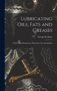 Cover image for Lubricating Oils, Fats and Greases; Their Origin, Preparation, Properties, Uses and Analysis