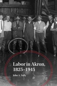 Cover image for Labor in Akron, 1825-1945