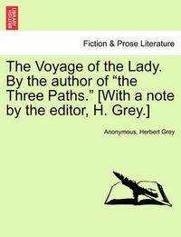 Cover image for The Voyage of the Lady. by the Author of  The Three Paths.  [With a Note by the Editor, H. Grey.]