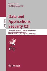 Cover image for Data and Applications Security XXI: 21st Annual IFIP WG 11.3 Working Conference on Data and Applications Security, Redondo Beach, CA, USA, July 8-11, 2007, Proceedings