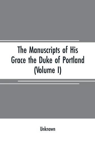 Cover image for The manuscripts of His Grace the Duke of Portland: preserved at Welbeck abbey (Volume I)