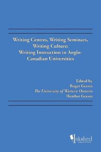 Cover image for Writing Centres, Writing Seminars, Writing Culture: Writing Instruction in Anglo-Canadian Universities