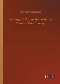 Cover image for Writings In Connection with the Donatist Controversy