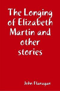 Cover image for The Longing of Elizabeth Martin and other stories