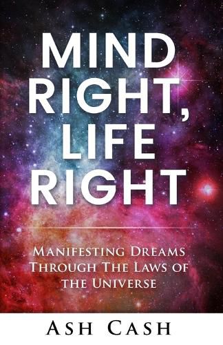 Cover image for Mind Right, Life Right: Manifesting Dreams Through the Laws of the Universe