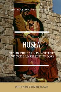 Cover image for Hosea (The Proclaim Commentary Series): The Prophet, the Prostitute, and God's Unrelenting Love