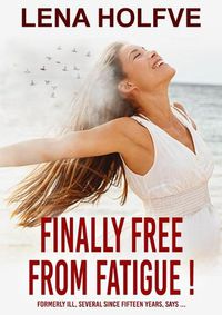 Cover image for Finally free from Fatigue!: Finally Free from Fatigue! Formerly Ill Several Since Fifteen Years says...
