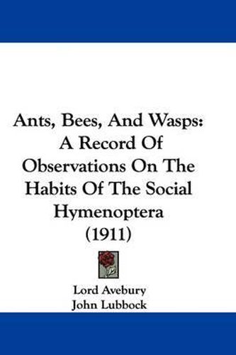 Cover image for Ants, Bees, and Wasps: A Record of Observations on the Habits of the Social Hymenoptera (1911)