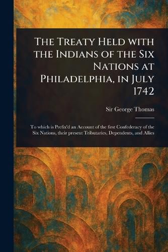 Cover image for The Treaty Held With the Indians of the Six Nations at Philadelphia, in July 1742