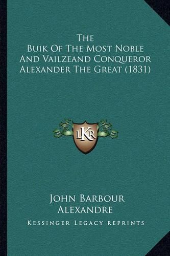 The Buik of the Most Noble and Vailzeand Conqueror Alexander the Great (1831)