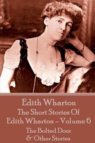 Cover image for The Short Stories Of Edith Wharton - Volume VI: The Bolted Door & Other Stories