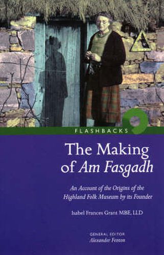 Cover image for The Making of Am Fasgadh: An Account of the Origins of the Highland Folk Museum by Its Founder