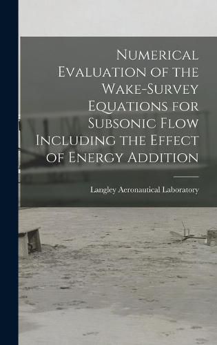 Cover image for Numerical Evaluation of the Wake-survey Equations for Subsonic Flow Including the Effect of Energy Addition