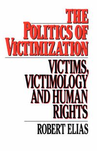 Cover image for The Politics of Victimization: Victims, Victimology, and Human Rights