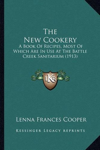 Cover image for The New Cookery: A Book of Recipes, Most of Which Are in Use at the Battle Creek Sanitarium (1913)