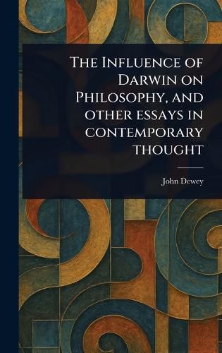 Cover image for The Influence of Darwin on Philosophy, and Other Essays in Contemporary Thought